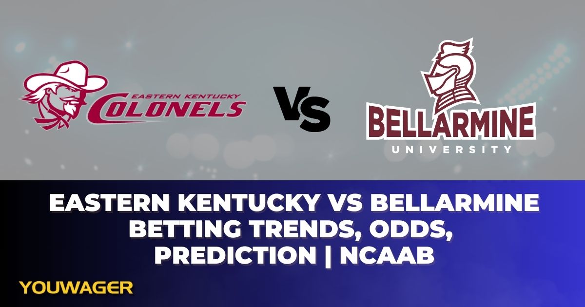 Eastern Kentucky vs Bellarmine Betting Trends, Odds, Prediction | NCAAB