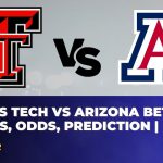 Texas Tech vs Arizona Betting Trends, Odds, Prediction | NCAAB