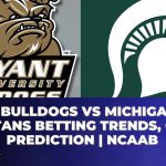 Bryant Bulldogs vs Michigan State Spartans Betting Trends, Odds, Prediction | NCAAB