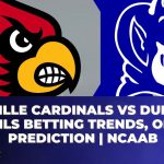 Louisville Cardinals vs Duke Blue Devils Betting Trends, Odds, Prediction | NCAAB