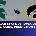 Michigan State vs Iowa Betting Trends, Odds, Prediction | NCAAB