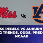 Ole Miss Rebels vs Auburn Tigers Betting Trends, Odds, Prediction | NCAAB