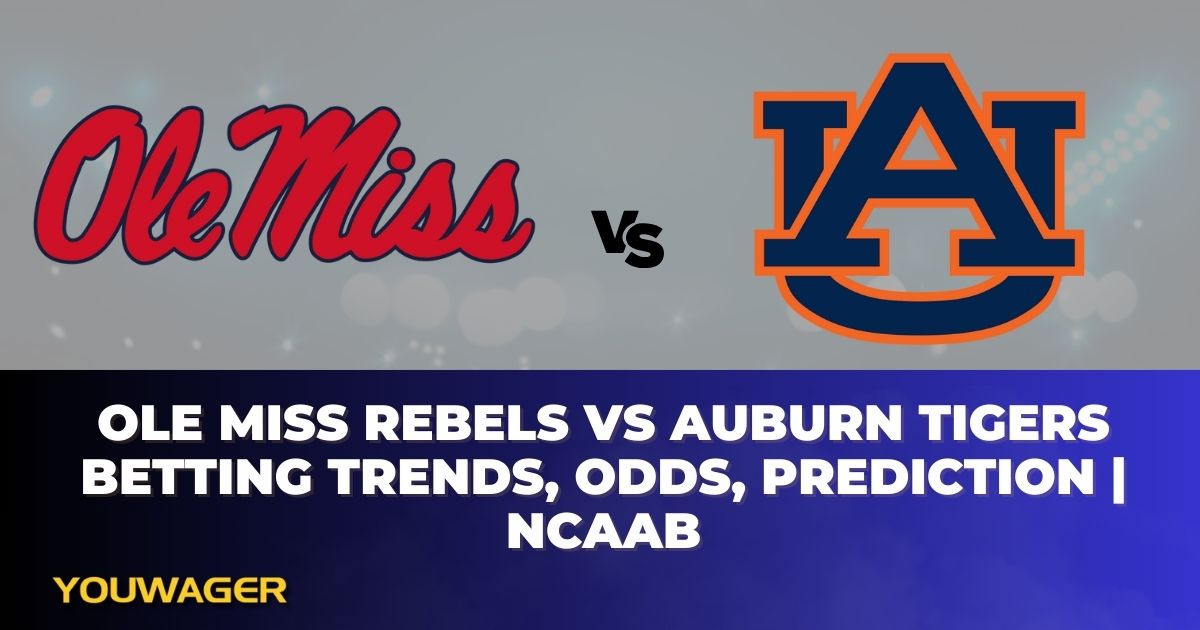 Ole Miss Rebels vs Auburn Tigers Betting Trends, Odds, Prediction | NCAAB