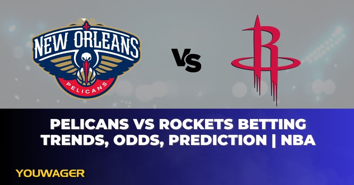 Pelicans vs Rockets Betting Trends, Odds, Prediction | NBA