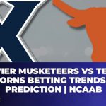 Xavier Musketeers vs Texas Longhorns Betting Trends, Odds, Prediction | NCAAB