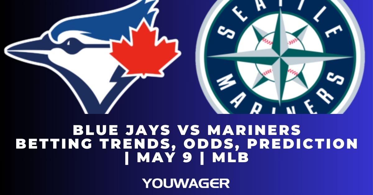 Blue Jays vs Mariners Betting Trends, Odds, Prediction | May 9 | MLB