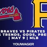 Braves vs Pirates Betting Trends, Odds, Prediction | May 9 | MLB