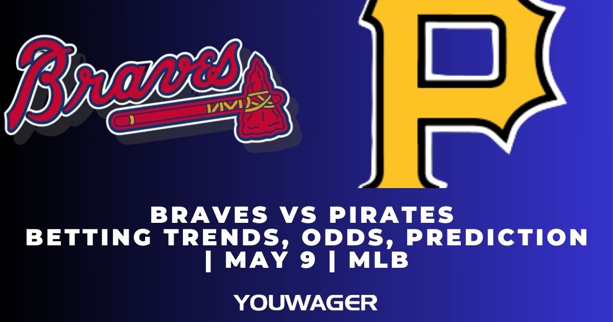 Braves vs Pirates Betting Trends, Odds, Prediction | May 9 | MLB