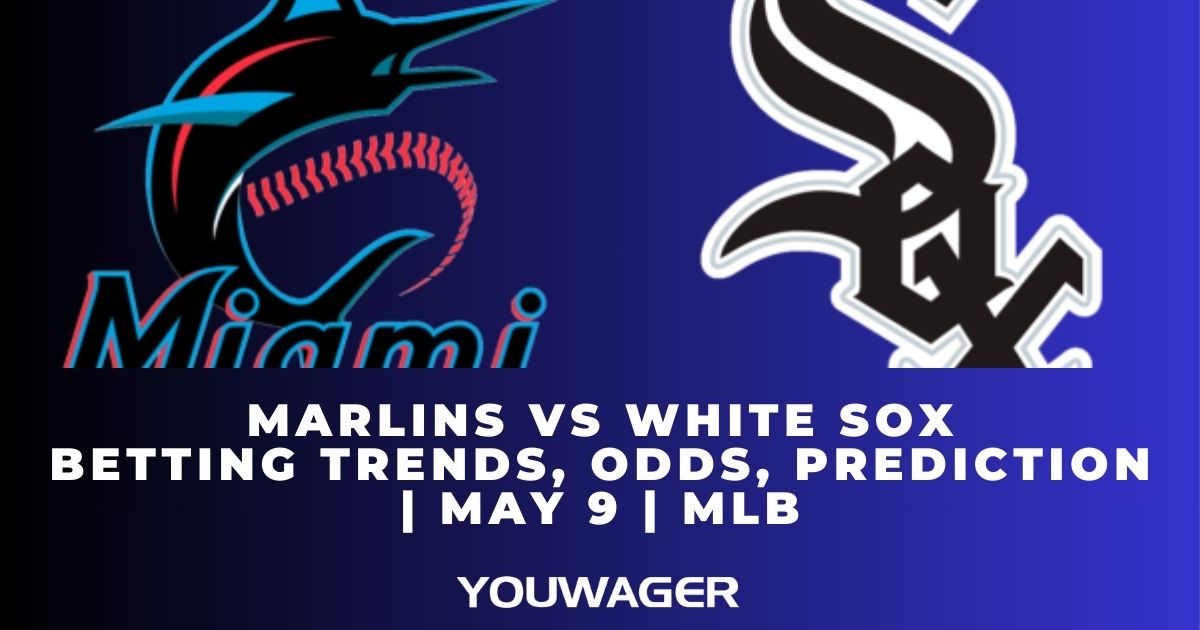 Marlins vs White Sox Betting Trends, Odds, Prediction | May 9 | MLB