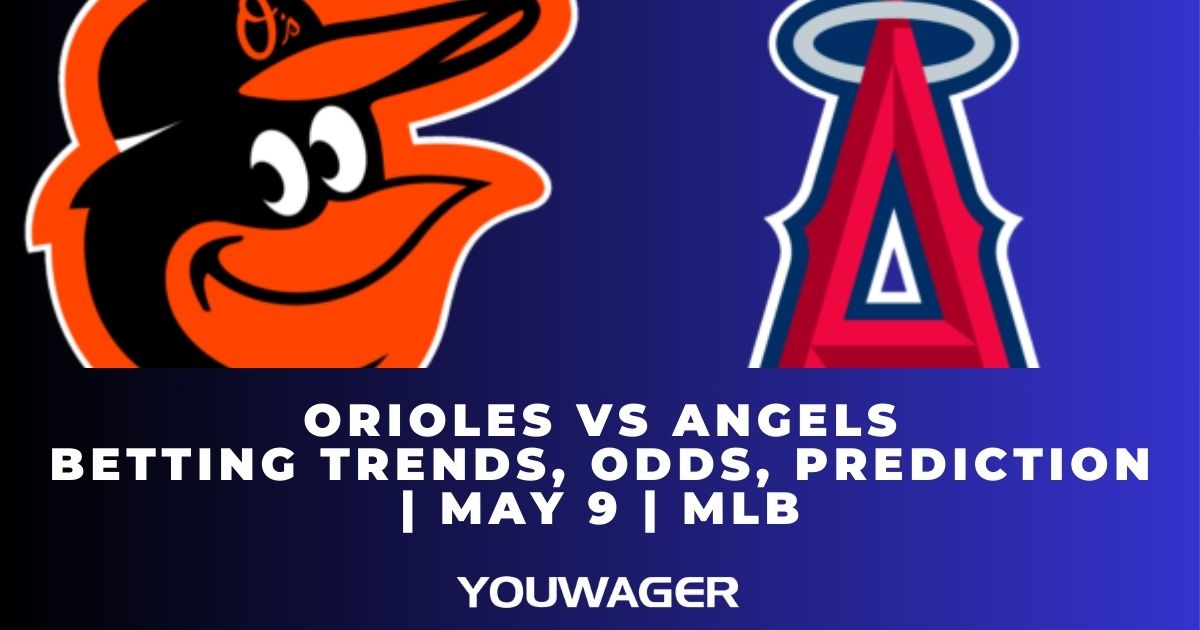 Orioles vs Angels Betting Trends, Odds, Prediction | May 9 | MLB