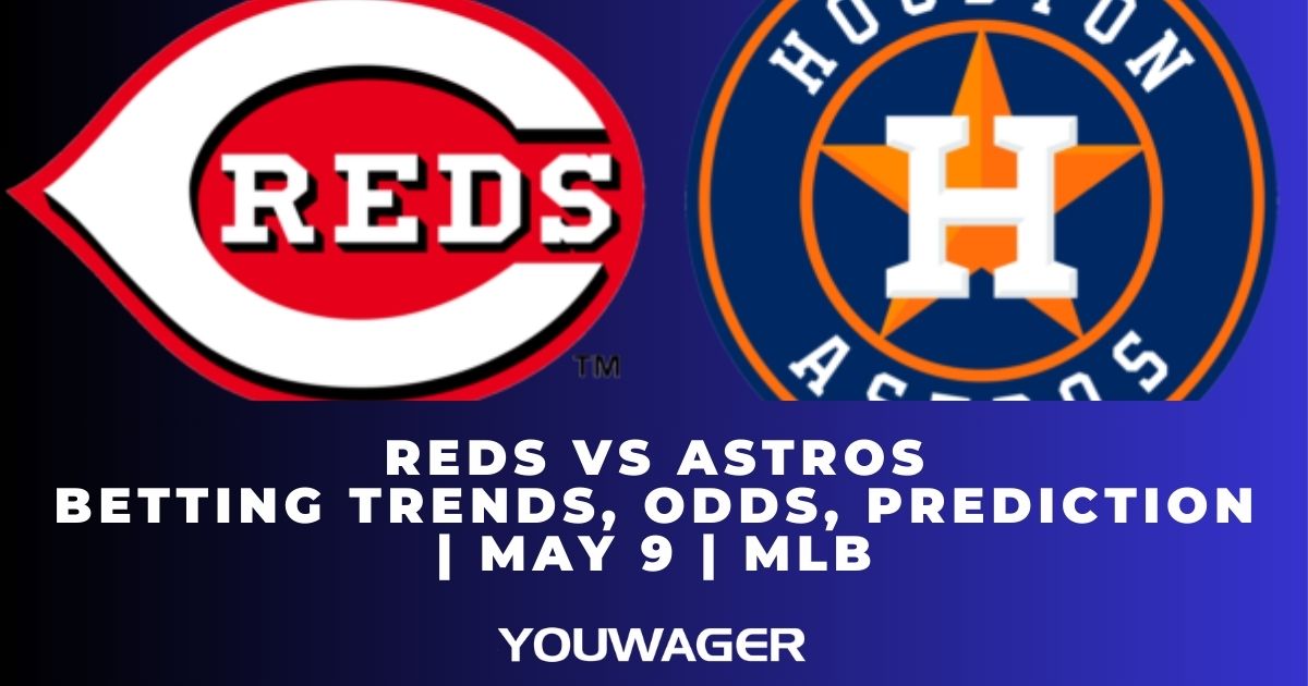 Reds vs Astros Betting Trends, Odds, Prediction | May 9 | MLB
