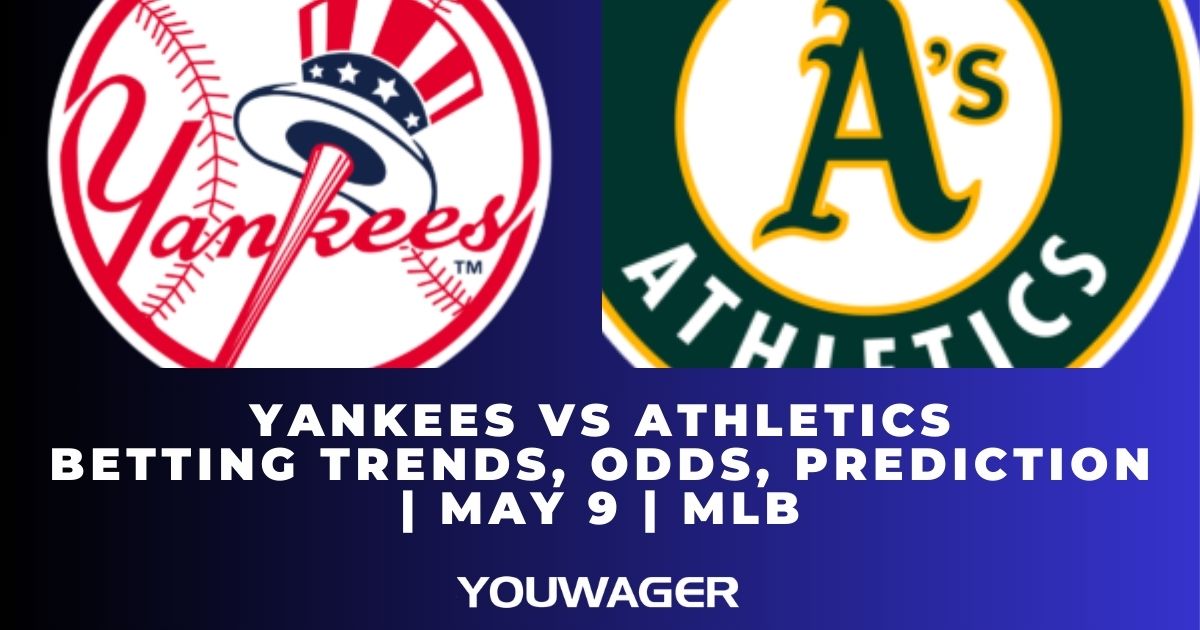 Yankees vs Athletics Betting Trends, Odds, Prediction | May 9 | MLB