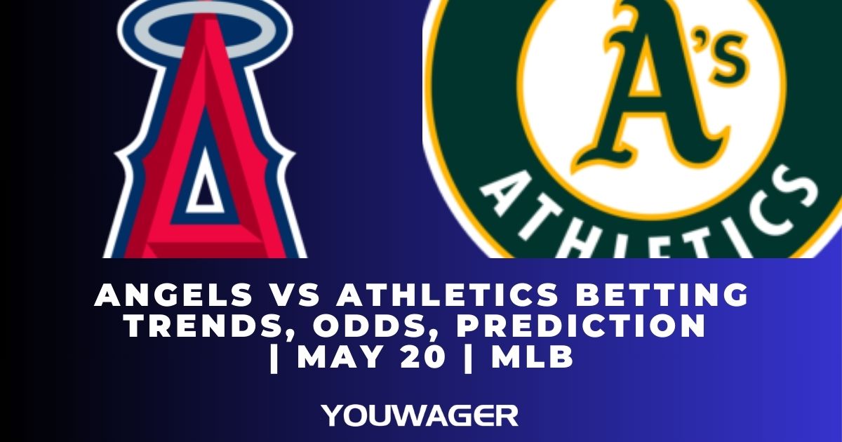 Angels vs Athletics Betting Trends, Odds, Prediction | May 20 | MLB