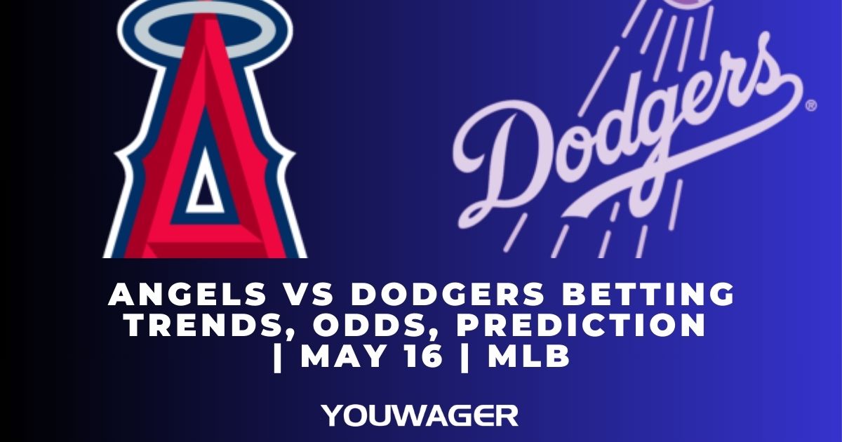 Angels vs Dodgers Betting Trends, Odds, Prediction | May 16 | MLB