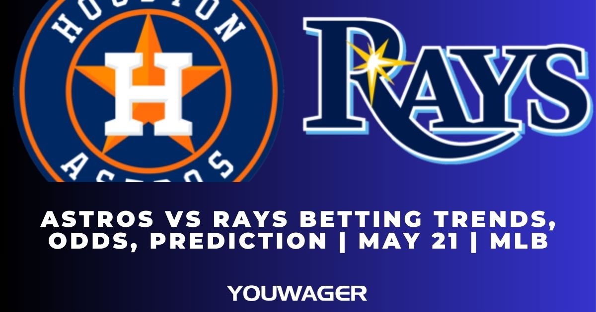 Astros vs Rays Betting Trends, Odds, Prediction | May 21 | MLB