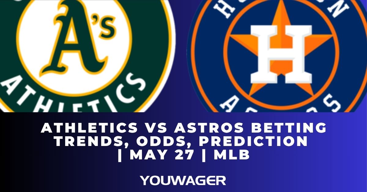 Athletics vs Astros Betting Trends, Odds, Prediction | May 27 | MLB