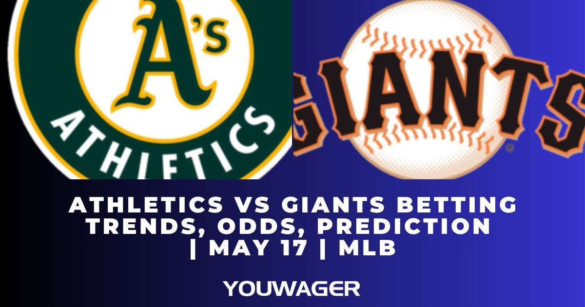 Athletics vs Giants Betting Trends, Odds, Prediction | May 17 | MLB