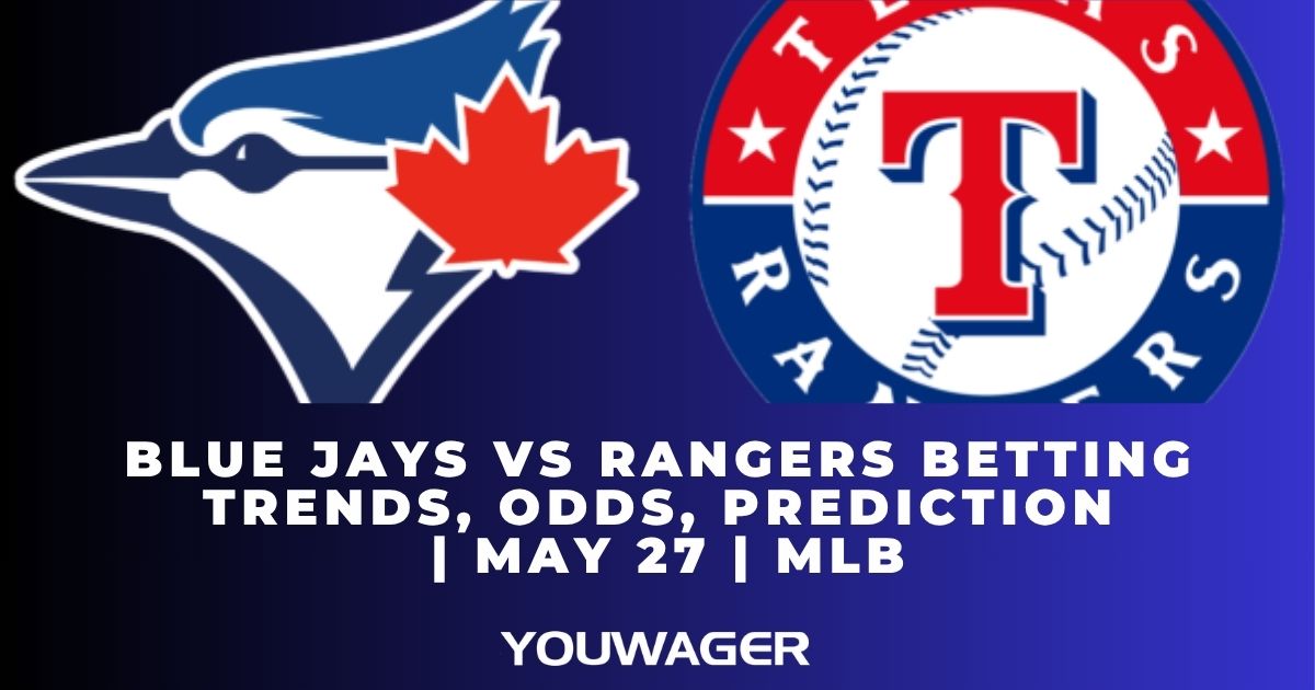 Blue Jays vs Rangers Betting Trends, Odds, Prediction | May 27 | MLB