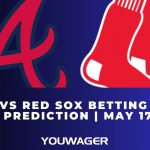 Braves vs Red Sox Betting Trends, Odds, Prediction | May 17 | MLB