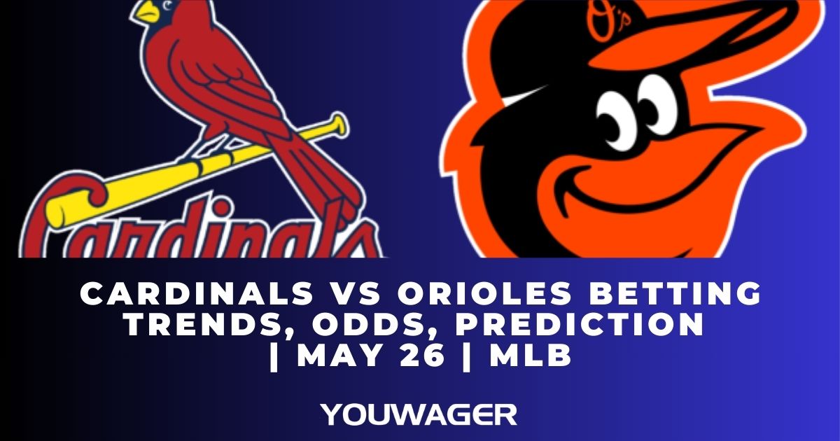 Cardinals vs Orioles Betting Trends, Odds, Prediction | May 26 | MLB