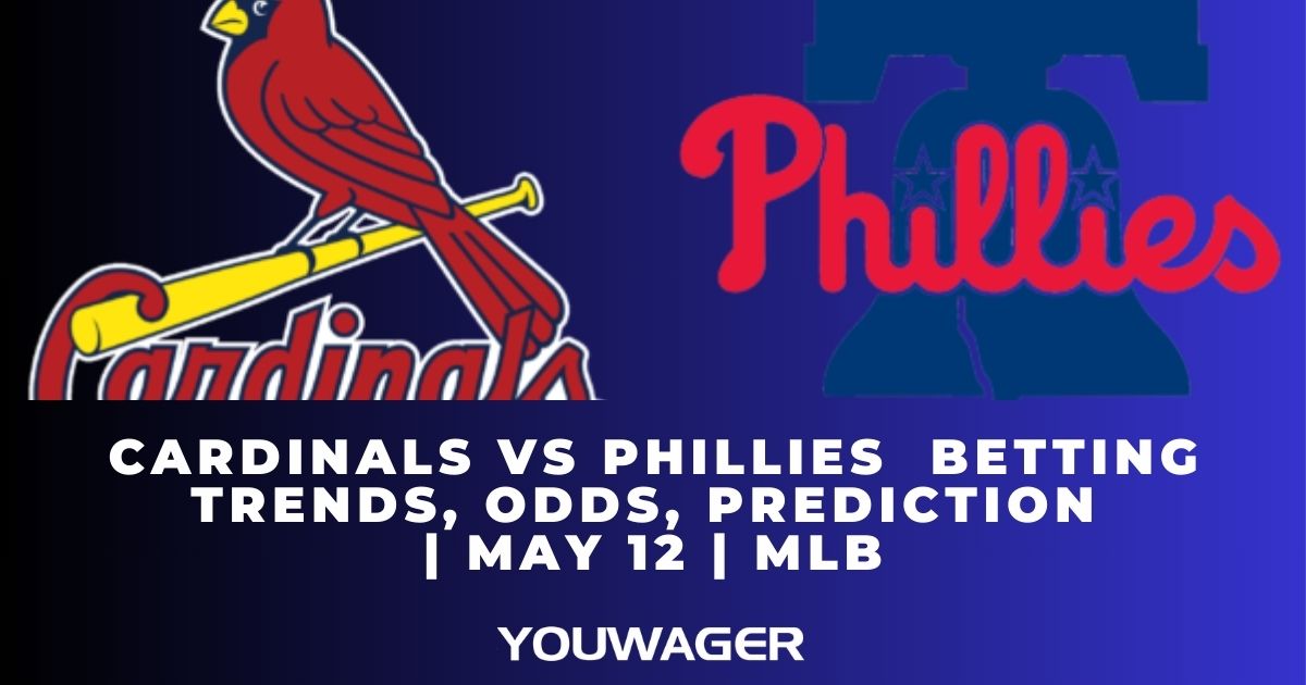 Cardinals vs Phillies Betting Trends, Odds, Prediction | May 12 | MLB