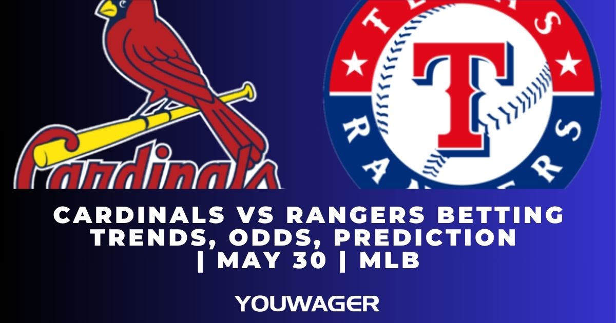 Cardinals vs Rangers Betting Trends, Odds, Prediction | May 30 | MLB