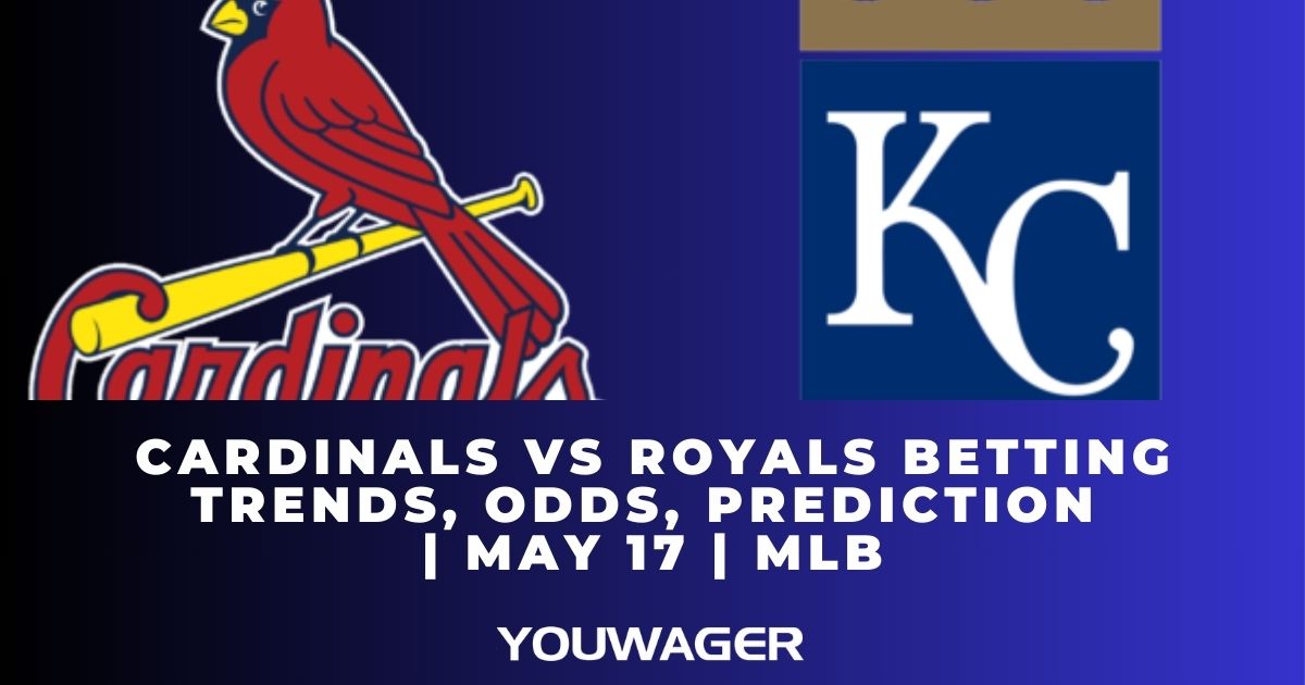 Cardinals vs Royals Betting Trends, Odds, Prediction | May 17 | MLB