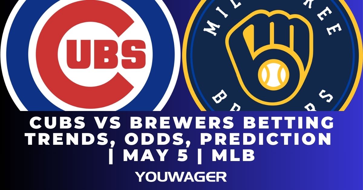 Cubs vs Brewers Betting Trends, Odds, Prediction | May 5 | MLB