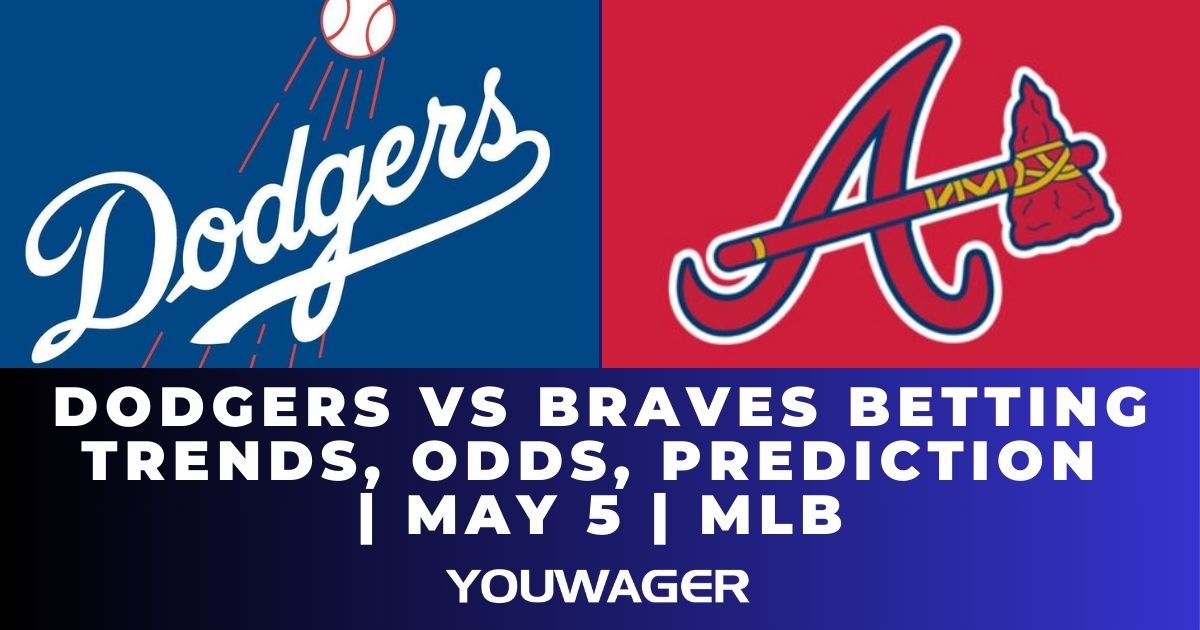 Dodgers vs Braves Betting Trends, Odds, Prediction | May 5 | MLB