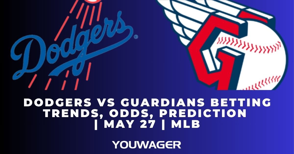 Dodgers vs Guardians Betting Trends, Odds, Prediction | May 27 | MLB