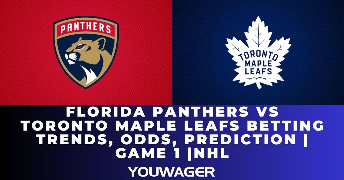 Florida Panthers vs Toronto Maple Leafs Betting Trends, Odds, Prediction | Game 1 |NHL