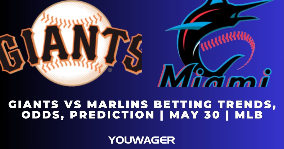 Giants vs Marlins Betting Trends, Odds, Prediction | May 30 | MLB
