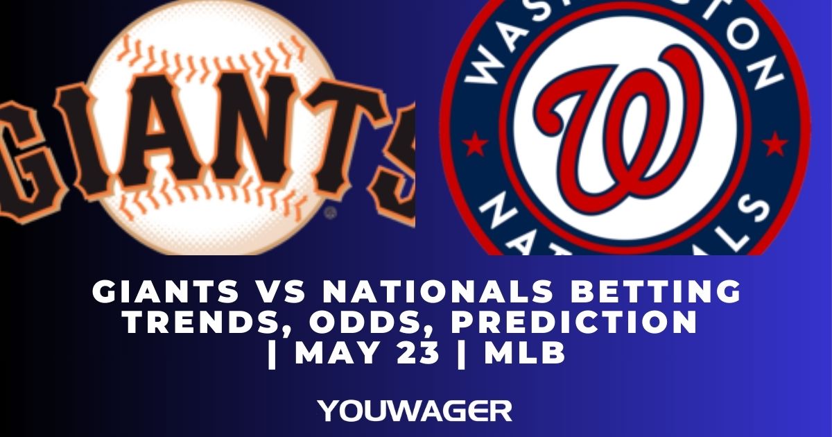 Giants vs Nationals Betting Trends, Odds, Prediction | May 23 | MLB