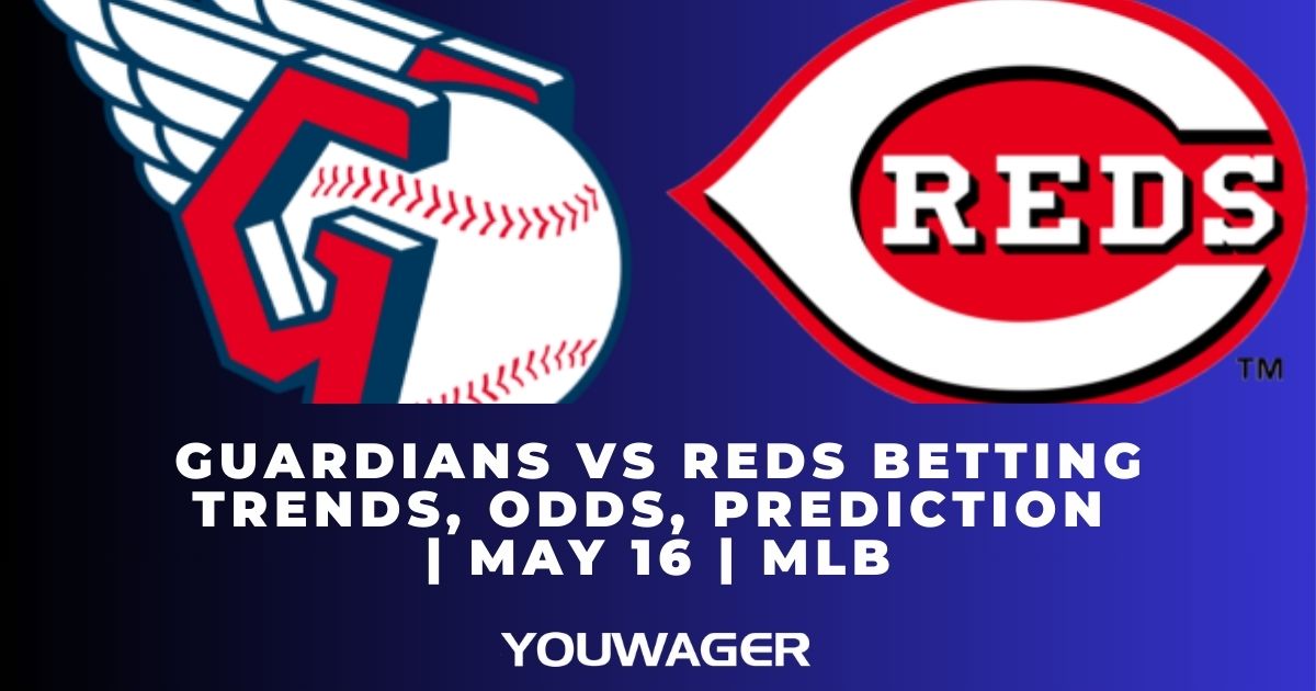 Guardians vs Reds Betting Trends, Odds, Prediction | May 16 | MLB