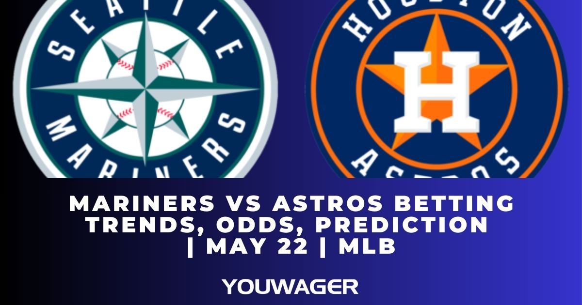 Mariners vs Astros Betting Trends, Odds, Prediction | May 22 | MLB