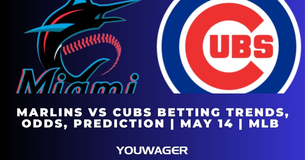 Marlins vs Cubs Betting Trends, Odds, Prediction | May 14 | MLB