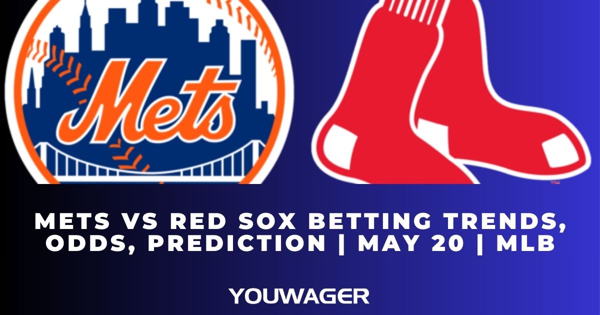 Mets vs Red Sox Betting Trends, Odds, Prediction | May 20 | MLB