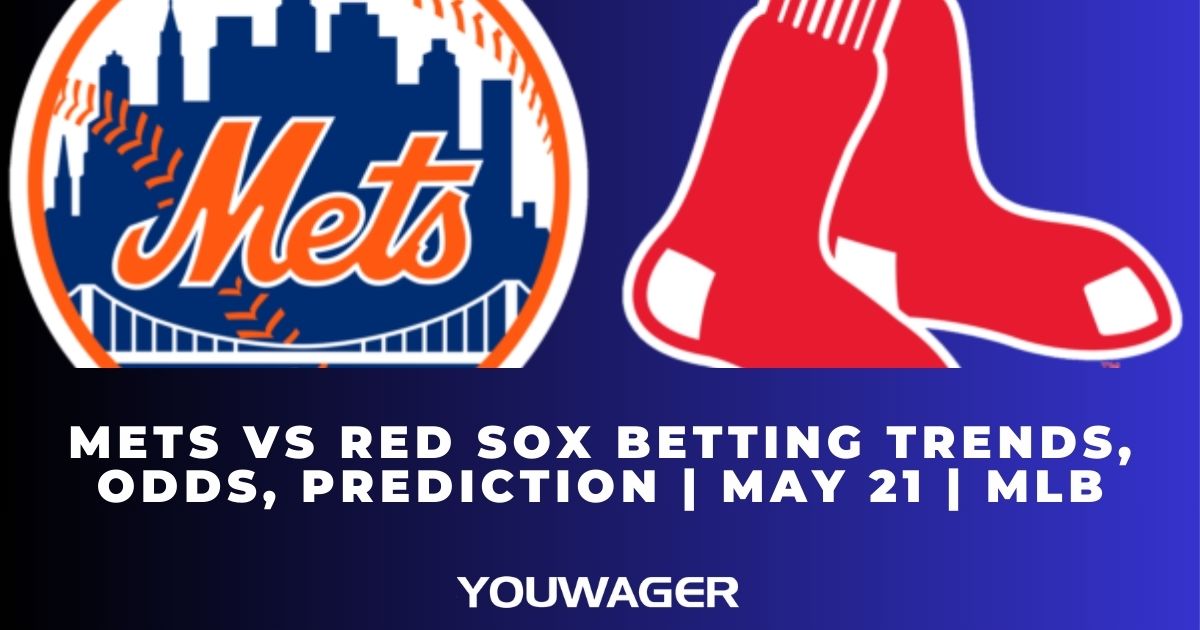 Mets vs Red Sox Betting Trends, Odds, Prediction | May 21 | MLB
