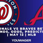 Nationals vs Braves Betting Trends, Odds, Prediction | May 12 | MLB