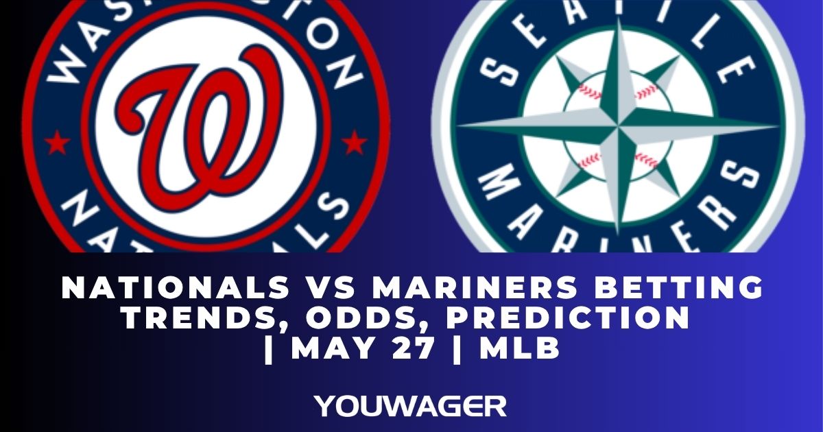 Nationals vs Mariners Betting Trends, Odds, Prediction | May 27 | MLB