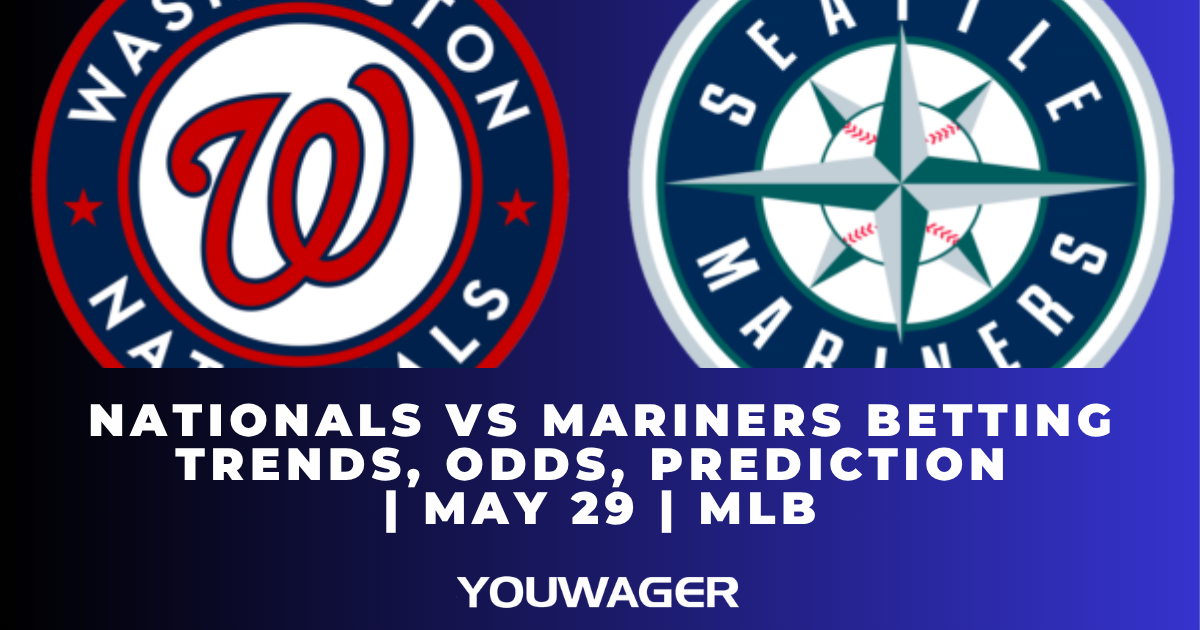 Nationals vs Mariners Betting Trends, Odds, Prediction | May 29 | MLB