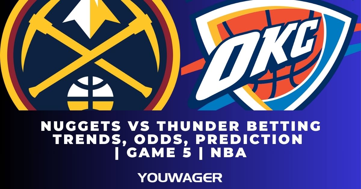 Nuggets vs Thunder Betting Trends, Odds, Prediction | Game 5 | NBA