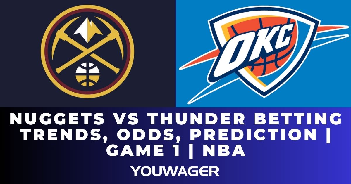 Nuggets vs Thunder Betting Trends, Odds, Prediction | Game 1 | NBA