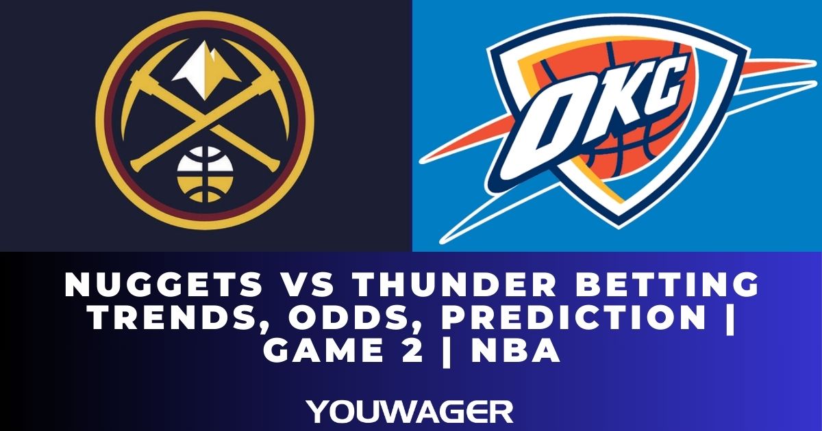 Nuggets vs Thunder Betting Trends, Odds, Prediction | Game 2 | NBA