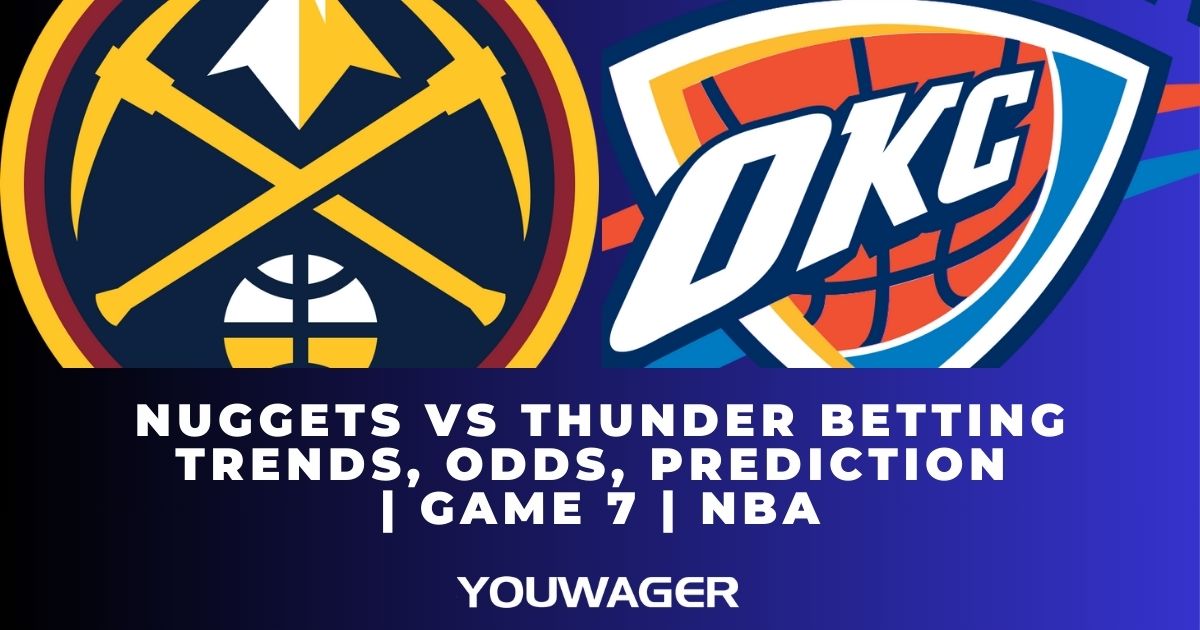Nuggets vs Thunder Betting Trends, Odds, Prediction | Game 7 | NBA