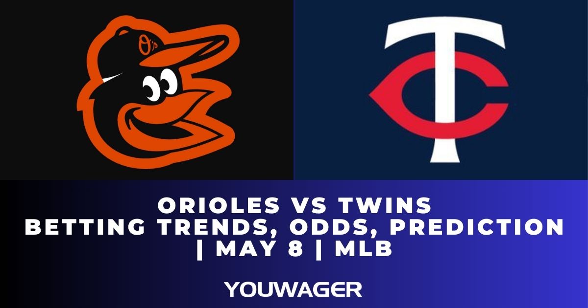 Orioles vs Twins Betting Trends, Odds, Prediction | May 8 | MLB