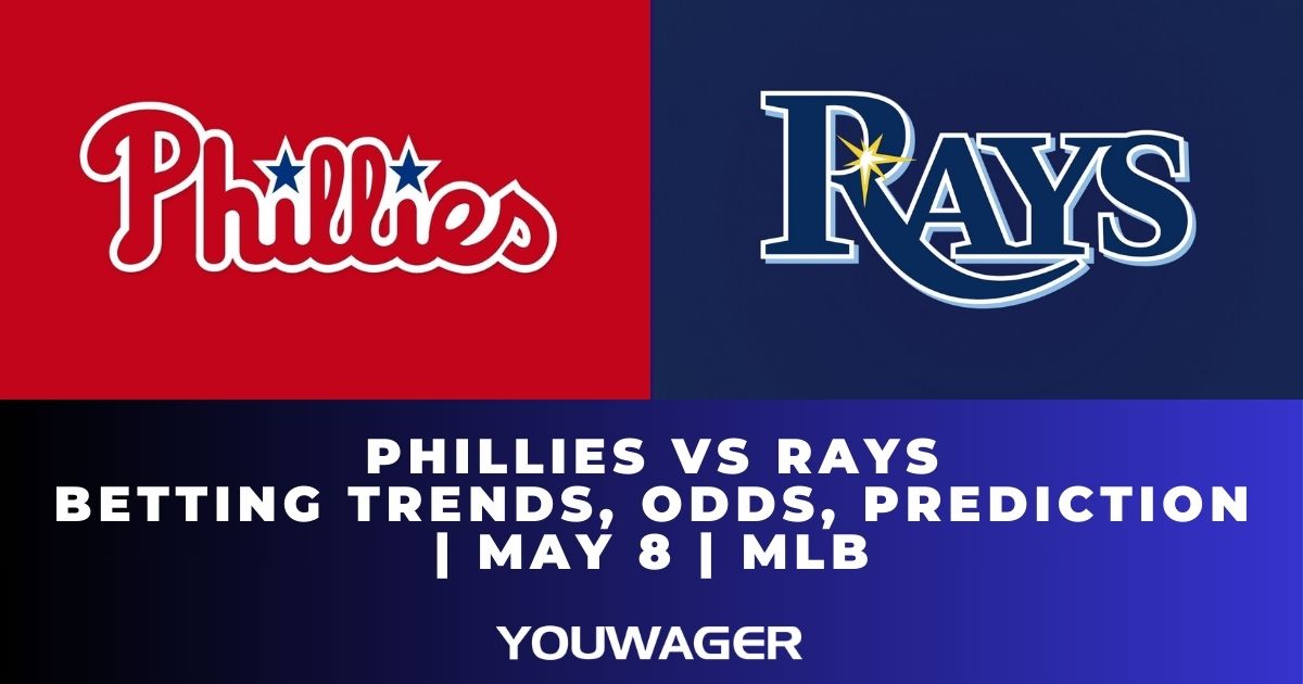 Phillies vs Rays Betting Trends, Odds, Prediction | May 8 | MLB