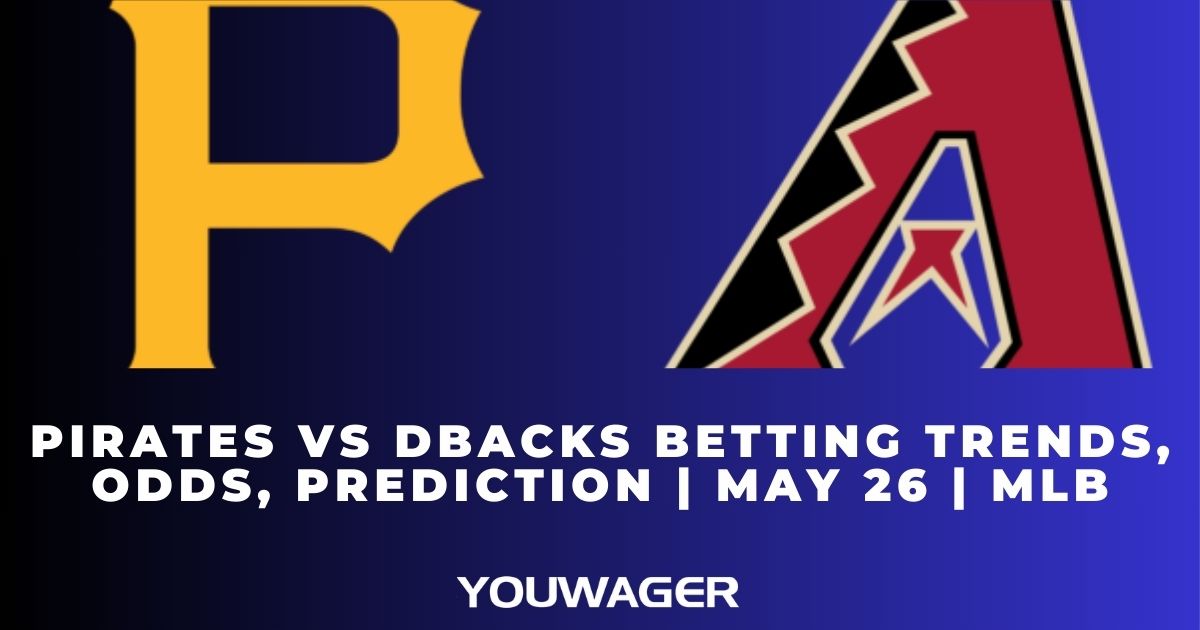 Pirates vs DBacks Betting Trends, Odds, Prediction | May 26 | MLB