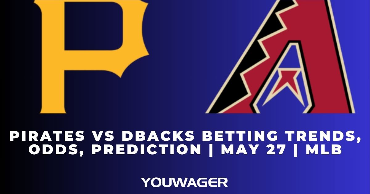Pirates vs DBacks Betting Trends, Odds, Prediction | May 27 | MLB