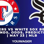 Rangers vs White Sox Betting Trends, Odds, Prediction | May 23 | MLB